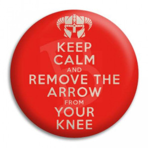 Home Skyrim Keep Calm and Remove The Arrow From Your Knee Button Badge