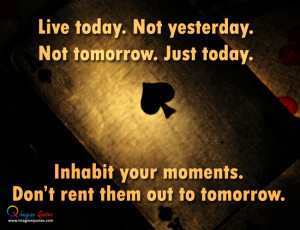 Inhabit your moments Life Quotes