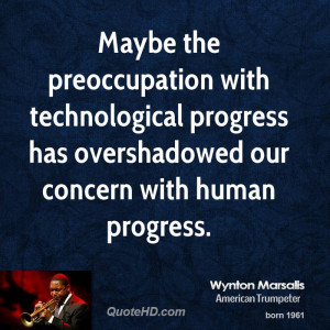 Maybe the preoccupation with technological progress has overshadowed ...