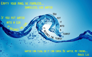 Empty Your Mind, Be Formless, Shapeless Like Water