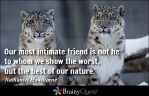 Our most intimate friend is not he to whom we show the worst, but the ...