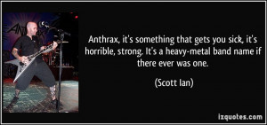 Anthrax, it's something that gets you sick, it's horrible, strong. It ...