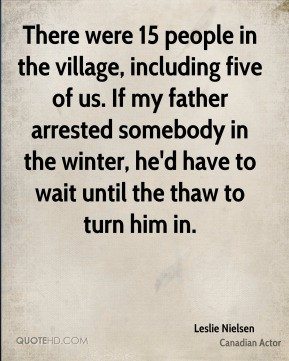 Leslie Nielsen - There were 15 people in the village, including five ...