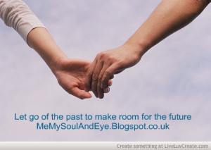 Inspirational Quotes About Letting Go Of Past Let go of the past to ...