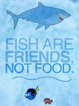 Fish Are Friends Not Food