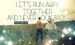 Lets Run Away Together Quotes