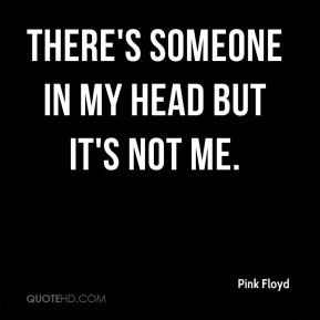pink-floyd-quote-theres-someone-in-my-head-but-its-not-me.jpg