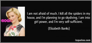 ... am into girl power, and I'm very self-sufficient. - Elizabeth Banks