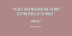 The best rock musicians are the most exciting people in the world ...