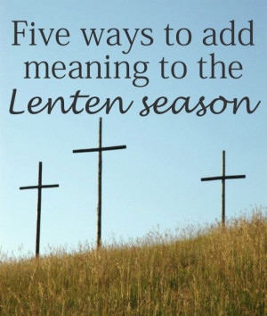 ... Lent. Instead of giving something up this Lent, try doing something