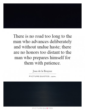 too long to the man who advances deliberately and without undue haste ...