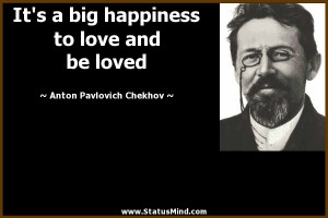 ... to love and be loved - Anton Pavlovich Chekhov Quotes - StatusMind.com