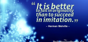 it-is-better-to-fail-in-originality-than-to-succeed-in-imitation ...