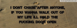 don't chase after anyone, if you wanna walk out of my life i'll hold ...