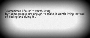 Sometimes life isn 39 t worth living But some people are enough to ...