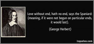 Love without end, hath no end, says the Spaniard: (meaning, if it were ...