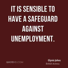 Glynis Johns - It is sensible to have a safeguard against unemployment ...