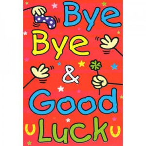 Bye Bye & Good Luck