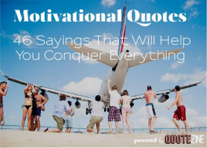... Quotes – 46 Sayings That Will Help You Conquer Everything