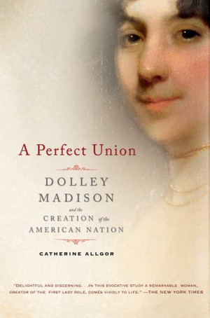 Catherine Allgor A Perfect Union