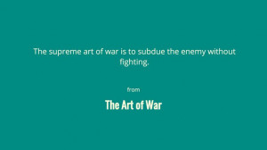 The supreme art of war is to subdue the enemy without fighting.
