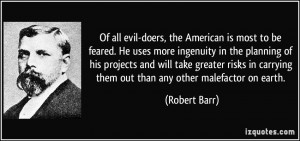 Of all evil-doers, the American is most to be feared. He uses more ...