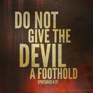 Do not give the devil a foothold!
