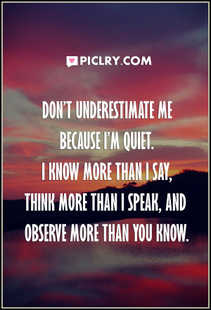... quiet. I know more than I say, think more than I speak, and observe