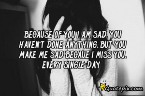 Am Sad Quotes Because of you i am sad,