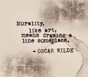 Morality, like art, means drawing a line someplace