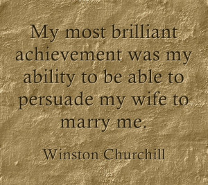 My most brilliant achievement was my ability to be able to persuade my ...