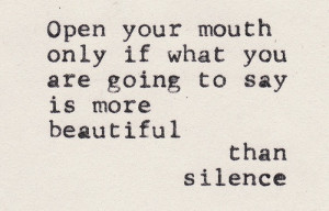 ... Mouth Only If What You Are Going To Say Is More Beautiful Than Silence