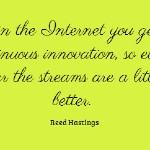 ... so every year the streams are a little better- Reed Hastings #Quote