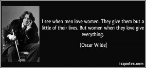 men love women. They give them but a little of their lives. But women ...