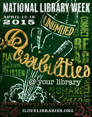 ... Week, April 12-18, 2015, Unlimited possibilities @ your library