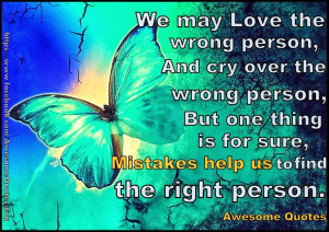 we may love the wrong person and cry over the wrong person but one ...