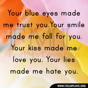 Your blue eyes made me trust you. Your smile made me fall for you.Your ...