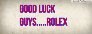 GOOD LUCK GUYS.....Rolex all the best Profile Facebook Covers