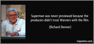... the producers didn't trust Warners with the film. - Richard Donner