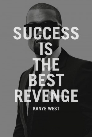 Success is the best revenge - Kanye West: Revenge, Kanye West, Quotes ...