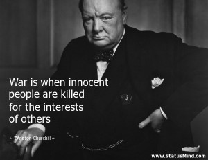 War is when innocent people are killed for the interests of others ...