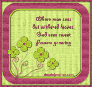 ... But Withered Leaves, God Sees Sweet Flowers Growing ” ~ Spring Quote