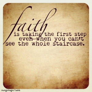 Faith is taking the first step even when you can’t see the whole ...