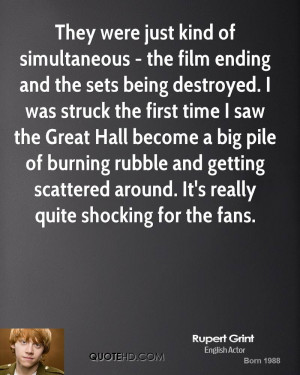 They were just kind of simultaneous - the film ending and the sets ...