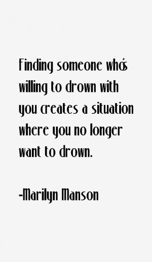 Finding someone who's willing to drown with you creates a situation ...