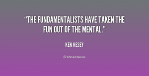 The fundamentalists have taken the fun out of the mental.”