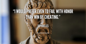 would prefer even to fail with honor than win by cheating.”