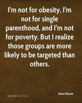not for obesity, I'm not for single parenthood, and I'm not for ...