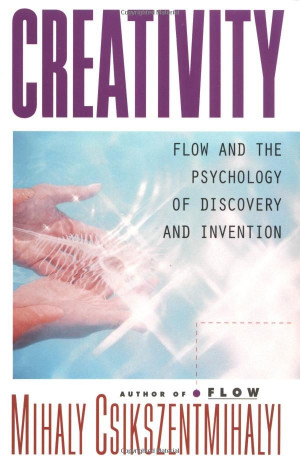 ... the Psychology of Discovery and Invention, by Mihaly Csikszentmihalyi