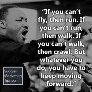 If you can’t fly, then run. If you can’t run, then walk. If you ...